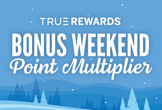 True Rewards Bonus Weekend Point Multiplier